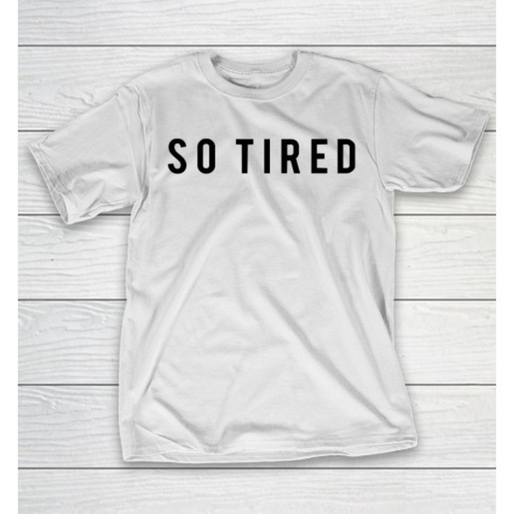 Mothers Day Funny Gift Ideas Apparel  So Tired T Shirt Tshirt